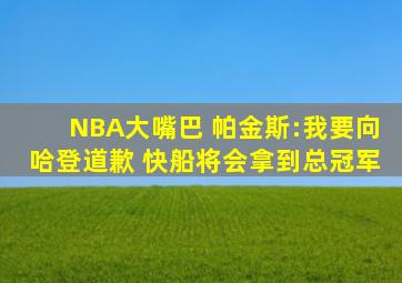 NBA大嘴巴 帕金斯:我要向哈登道歉 快船将会拿到总冠军